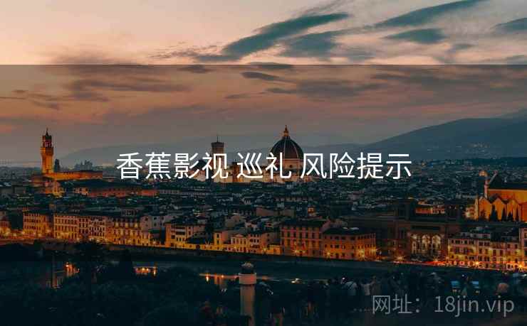 香蕉影视 巡礼 风险提示