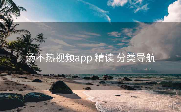 汤不热视频app 精读 分类导航